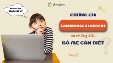 CHỨNG CHỈ CAMBRIDGE STARTERS VÀ NHỮNG ĐIỀU BỐ MẸ CẦN BIẾT